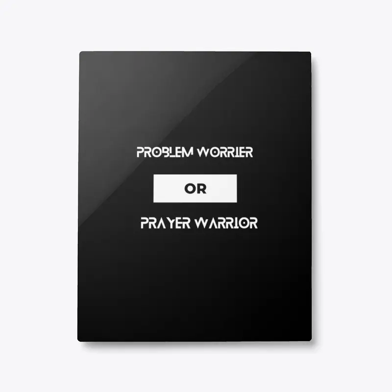 Problem worrier or prayer warrior 